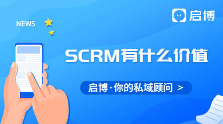 SCRM對于私域流量有什么價值?對于企業有什么價值？